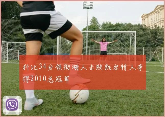 科比34分领衔湖人击败凯尔特人夺得2010总冠军