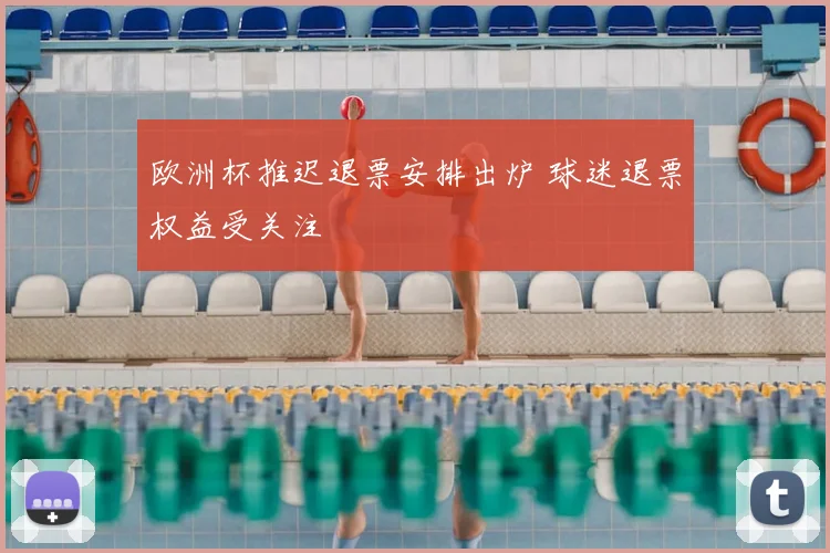 欧洲杯推迟退票安排出炉 球迷退票权益受关注