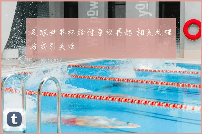 足球世界杯赔付争议再起 相关处理方式引关注