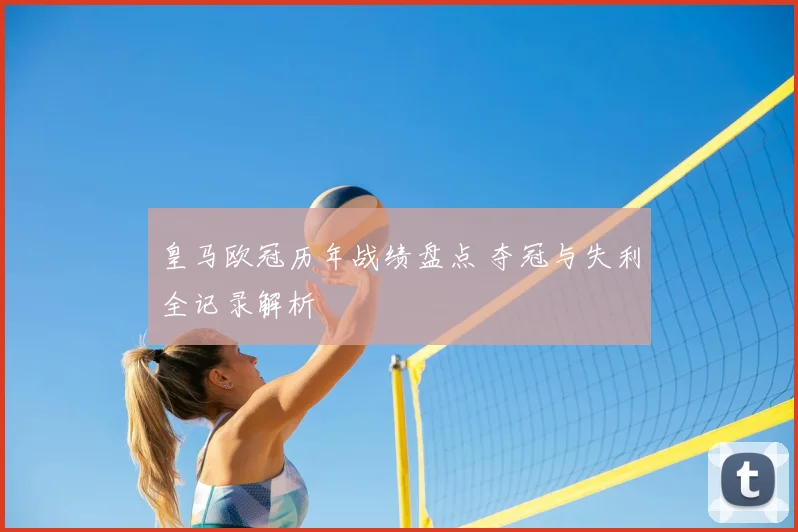 皇马欧冠历年战绩盘点 夺冠与失利全记录解析