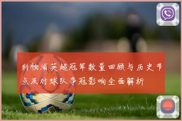 利物浦英超冠军数量回顾与历史节点及对球队争冠影响全面解析